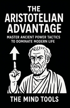 Paperback The Aristotelian Advantage: Master Ancient Power Tactics to Dominate Modern Life Book