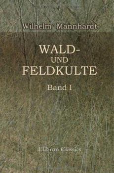 Paperback Wald- und Feldkulte: Band 1: Der Baumkultus der Germanen und ihrer Nachbarstämme mythologische Untersuchungen (German Edition) [German] Book