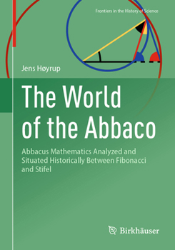 Paperback The World of the Abbaco: Abbacus Mathematics Analyzed and Situated Historically Between Fibonacci and Stifel Book
