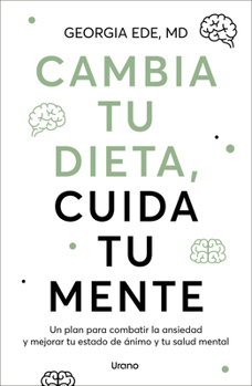Cambia tu dieta, cuida tu mente: Un plan para combatir la ansiedad y mejorar tu estado de ánimo y tu salud mental (Spanish Edition)