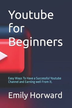 Paperback Youtube for Beginners: Easy Ways To Have a Successful Youtube Channel and Earning well From it. Book
