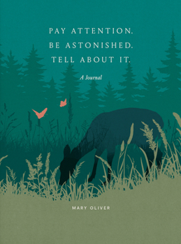 Pay Attention. Be Astonished. Tell About It.: A Journal