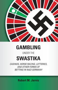 Hardcover Gambling Under the Swastika: Casinos, Horse Racing, Lotteries, and Other Forms of Betting in Nazi Germany Book