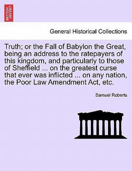 Paperback Truth; Or the Fall of Babylon the Great, Being an Address to the Ratepayers of This Kingdom, and Particularly to Those of Sheffield ... on the Greates Book