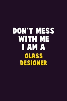 Don't Mess With Me, I Am A Glass Designer: 6X9 Career  Pride 120 pages Writing Notebooks