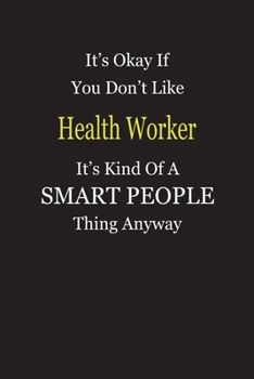 Paperback It's Okay If You Don't Like Health Worker It's Kind Of A Smart People Thing Anyway: Blank Lined Notebook Journal Gift Idea Book