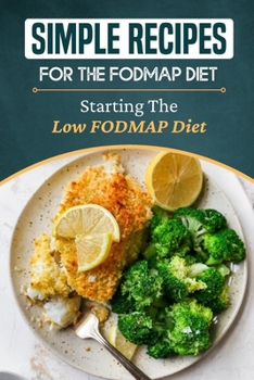 Paperback Simple Recipes For The FODMAP Diet: Starting The Low FODMAP Diet: Guide To Cooking Fodmap Diet Book