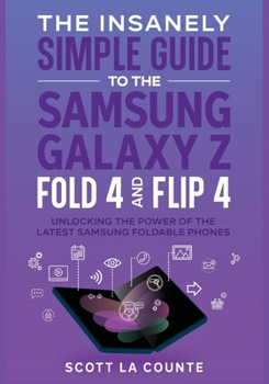 Paperback The Insanely Simple Guide to the Samsung Galaxy Z Fold 4 and Flip 4: Unlocking the Power of the Latest Samsung Foldable Phones Book