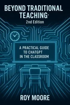 Paperback Beyond Traditional Teaching 2nd Edition: A Practical Guide to ChatGPT in the Classroom (Beyond AI: Elevating Human Intelligence) Book