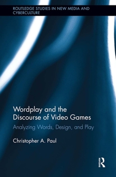 Wordplay and the Discourse of Video Games: Analyzing Words, Design, and Play - Book  of the Routledge Studies in New Media and Cyberculture