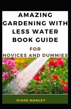 Paperback Amazing Gardening With Less Water Book Guide For Novices And Dummies Book