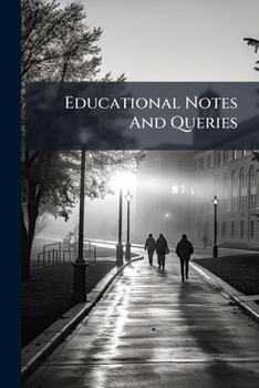 Paperback Educational Notes And Queries: A Medium Of Intercommunication For Teachers, Volumes 1-2 Book