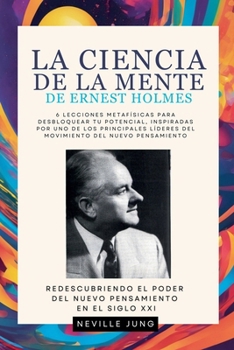 La Ciencia De La Mente De Ernest Holmes (Colección Nuevo Pensamiento Para el Siglo 21) (Spanish Edition)