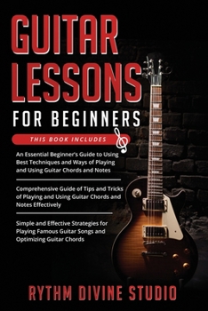 Paperback Guitar Lessons for Beginners: 3 in 1- Beginner's Guide+ Tips and Tricks+ Simple and Effective Strategies for Playing Famous Guitar Songs and Optimiz Book