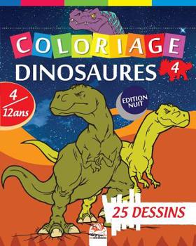 Coloriage Dinosaures 4 - Edition nuit: Livre de Coloriage Pour les Enfants de 4 � 12 Ans - 25 Dessins - Volume 4