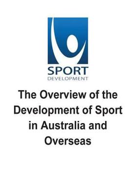 Paperback The Overview of the Development of Sport in Australia and Overseas: The pros and cons, and issues of the Development of Sport Book