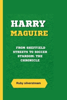 Paperback Harry Maguire: From Sheffield Streets to Soccer Stardom: The Chronicles Book