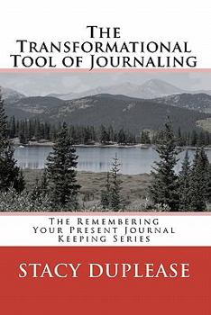 Paperback The Transformational Tool of Journaling: The Remembering Your Present Journal Keeping Series Book