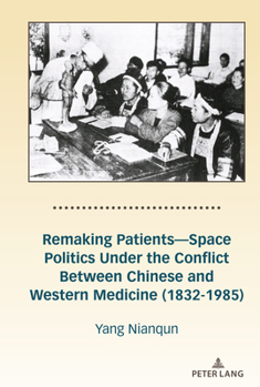 Hardcover Remaking Patients--Space Politics Under the Conflict Between Chinese and Western Medicine (1832-1985) Book