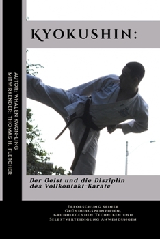 Kyokushin: Der Geist und die Disziplin des Vollkontakt-Karate: Erforschung seiner Gründungsprinzipien, grundlegenden Techniken und Selbstverteidigung ... Kampfsportanwendungen) (German Edition)