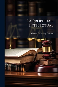 La Propiedad Intelectual: Legislacion Espanola y Extranjera...