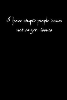 Paperback I Have Stupid People Issues Not Anger Issues: A Great Little Note Book to Bring a Smile to the Faces of Those You Work With. Book