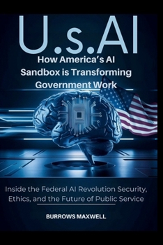 Paperback U.S.Ai: How America's AI Sandbox is Transforming Government Work: Inside the Federal AI Revolution Security, Ethics, and the Future of Public Service Book