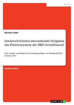 Paperback Inwieweit können internationale Ereignisse das Parteiensystem der BRD beeinflussen?: Eine Analyse am Beispiel der Landtagserfolge von Bündnis90/Die Gr [German] Book