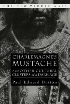 Charlemagne's Mustache: And Other Cultural Clusters of a Dark Age - Book  of the New Middle Ages