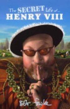 The Secret Life of Henry VIII (What They Don't Tell You About) - Book  of the Secret Life of...