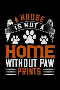 A House Is Not A Home Without Paw Prints: Breed Pet Dog Owner Notebook and Journal for Adults and Children of All Ages. Cute Adorable Book For Men Women Who Love Dogs and Puppies.