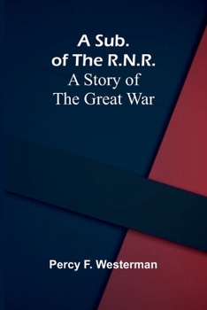 A Sub. of the R.N.R.: A Story of the Great War
