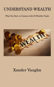 Hardcover Understand Wealth: What You Have in Common with All Wealthy People Book