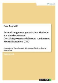 Paperback Entwicklung einer generischen Methode zur standardisierten Geschäftsprozessmodellierung von internen Kontrollsystemen (IKS): Systematische Darstellung [German] Book