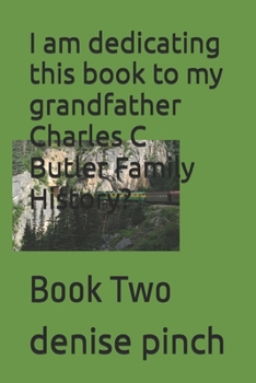 I am dedicating this book to my grandfather Charles C Butler Family History?: Book Two