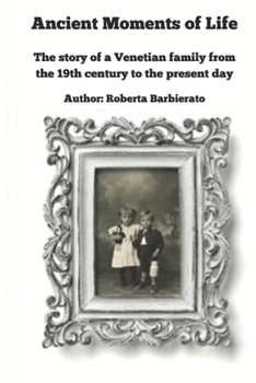 Ancient Moments of Life: The story of a Venetian family from the 19th century to the present day