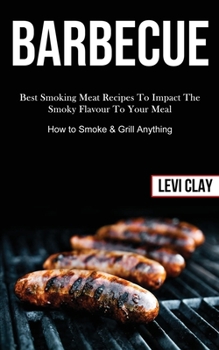 Paperback Barbeque: Best Smoking Meat Recipes To Impact The Smoky Flavour To Your Meal (How to Smoke & Grill Anything) Book