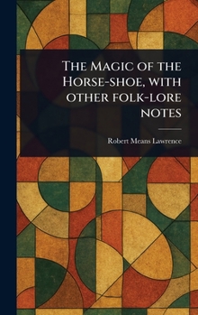 Hardcover The Magic of the Horse-shoe, With Other Folk-lore Notes Book