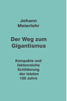 Der Weg zum Gigantismus: Kompakte und faktenreiche Schilderung der letzten 150 Jahre (German Edition)