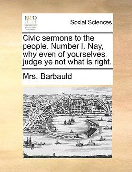 Paperback Civic sermons to the people. Number I. Nay, why even of yourselves, judge ye not what is right. Book
