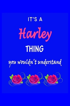 It's A  Harley  Thing You Wouldn't Understand: Harley  First Name Personalized Journal 6x9 Notebook, Wide Ruled (Lined) blank pages Funny  Cover for Girls and Women with Pink Name, Roses, on Blue