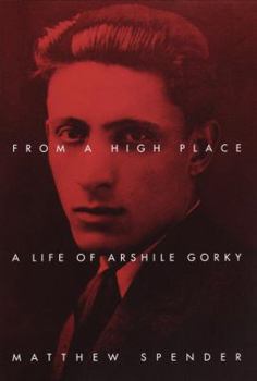 Hardcover From a High Place: A Life of Arshile Gorky Book