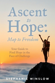 Paperback Ascent to Hope: Map to Freedom: Your Guide to Find Hope in the Face of Challenge Book