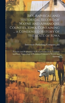 Biographical and Historical Record of Wayne and Appanoose Counties, Iowa, Containing ... a Condensed History of the State of Iowa; Portraits and ... of Prominent Citizens in Wayne and Appanoo