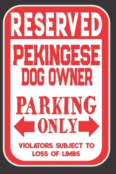 Paperback Reserved Pekingese Dog Owner Parking Only. Violators Subject To Loss Of Limbs: Blank Lined Notebook To Write In - Appreciation Gift For Pekingese Dog Book