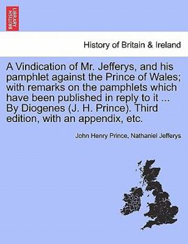 Paperback A Vindication of Mr. Jefferys, and His Pamphlet Against the Prince of Wales; With Remarks on the Pamphlets Which Have Been Published in Reply to It .. Book