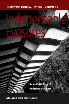 Hardcover Indispensable Eyesores: An Anthropology of Undesired Buildings Book