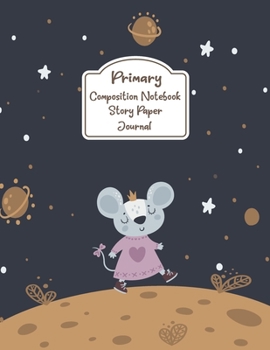 Primary Composition Notebook Story Paper Journal: Cute rat in space | Primary Composition Notebook - Story Journal For Grades K-2 & 3 Draw and white journal For Kids (Cute rat in space series)