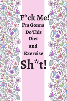 Paperback F_ck Me! I'm Gonna Do This Diet and Exercise Sh_t!: Weight Loss Journey Journal, Be Active, Be Healthy, Be Happy. Book