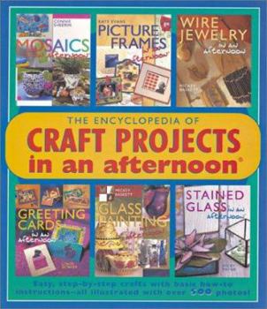 Paperback The Encyclopedia of Craft Projects in an Afternoon(r): Easy, Step-By-Step Crafts with Basic How-To Instructions-All Illustrated with Over 500 Photos! Book